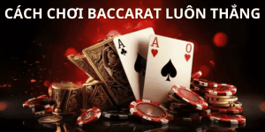 cách chơi baccarat luôn thắng
